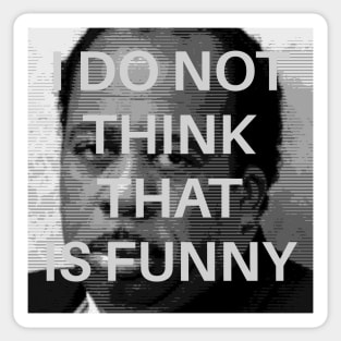 I DO NOT THINK THAT IS FUNNY (Stanley Hudson) Sticker